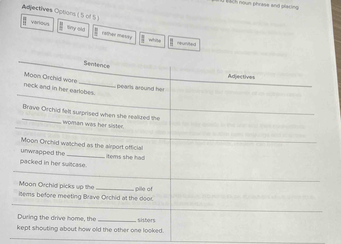 each noun phrase and placing
Adjectives Options ( 5 of 5 )
various tiny old rather messy
white reunited
_