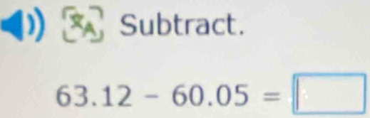 (1 Subtract.
63.12-60.05=□