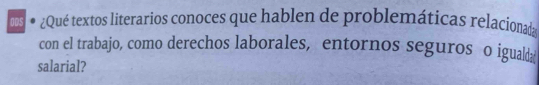 ODS ● ¿Qué textos literarios conoces que hablen de problemáticas relacionada 
con el trabajo, como derechos laborales, entornos seguros o iguald 
salarial?