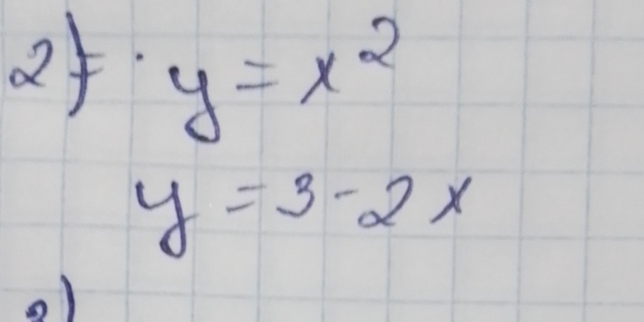 y=x^2
y=3-2x
o)