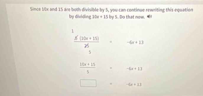 Since 10x and 15 are both divisible by 5, you can continue rewriting this equation
by dividing 10x+15 by 5. Do that now.