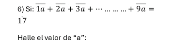 Si: overline 1a+overline 2a+overline 3a+·s ........+overline 9a=
17 
Halle el valor de “ a ”: