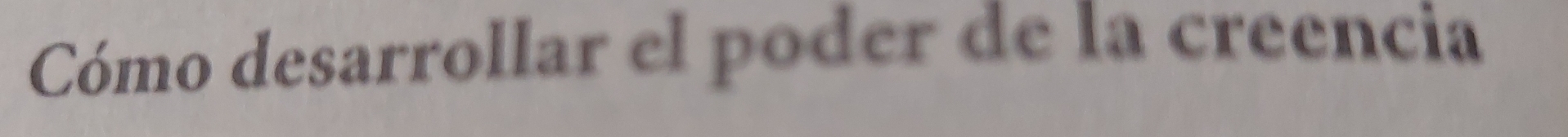 Cómo desarrollar el poder de la creencia