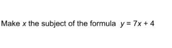 Make x the subject of the formula y=7x+4