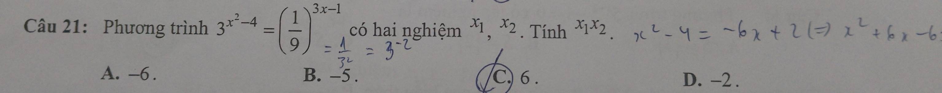 Phương trình 3^(x^2)-4=( 1/9 )^3x-1=_  có hai nghiệm x_1,x_2. Tính x_1x_2
A. -6. B. -5. C. 6. D. -2.