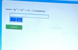 Factor -6y^2+3y^2+4y-2 completely.
□ □
Submit