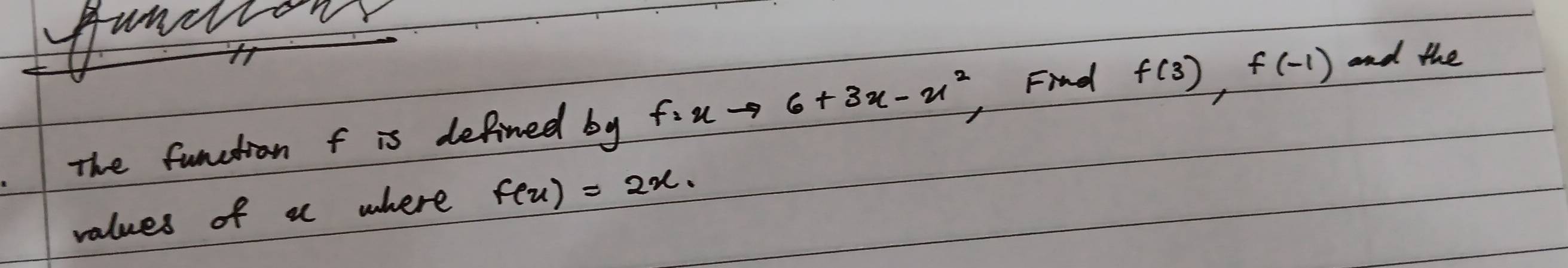 The function f is defined by f=uto 6+3x-x^2 Find f(3), f(-1) and the 
values of a where f(x)=2x.