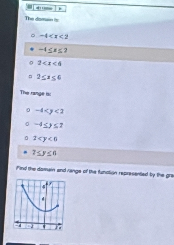 The domain is: 
。 -4
-4≤ x≤ 2
2
2≤ x≤ 6
The range is:
-4
-4≤ y≤ 2
2
2≤ y≤ 6
Find the domain and range of the function represented by the gra