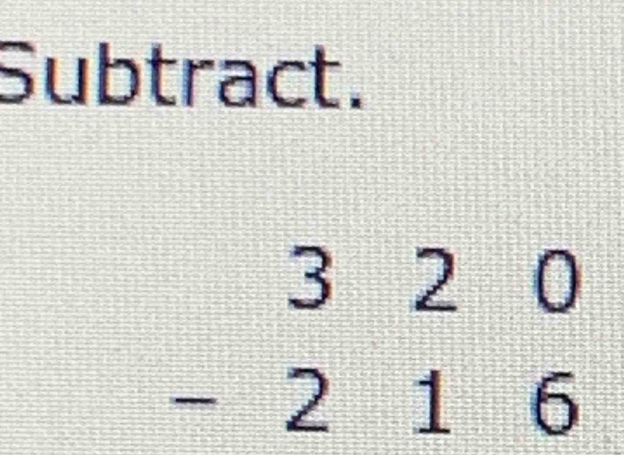 Subtract.
beginarrayr 320 -216 endarray