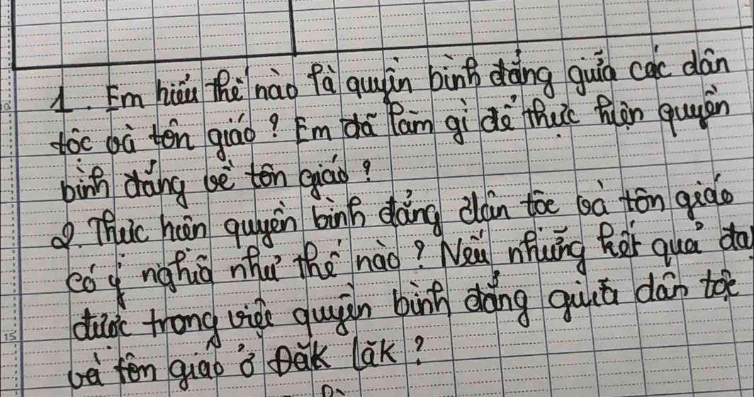 Em hiu Thè nào fà quàn bing dàng quin cac dán 
toc oà ten giāo? Em àá Pan gì do thut fàn quuán 
bih dàing be ton giāo? 
9 Thuc hn qugin binh dàng càin toe (sà tón giào 
eó q nghiú nu the nàg? Neu iung her quá do 
daà trong liàe quiàn bànn dǎng quiú dàn toe 
bè fēn qiao o tak lak?