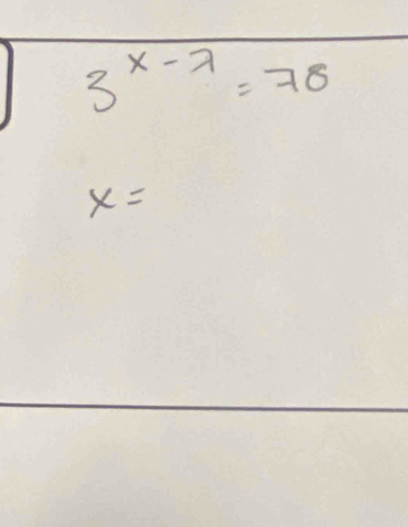 3^(x-7)=78
x=