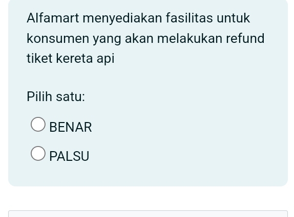 Alfamart menyediakan fasilitas untuk
konsumen yang akan melakukan refund
tiket kereta api
Pilih satu:
BENAR
PALSU