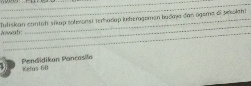 Tuliskan contoh sikap toleransi terhadap keberagaman budaya dan agama di sekolah! 
Jawab: 
D Pendidikan Pancasila 
Kelas 6B