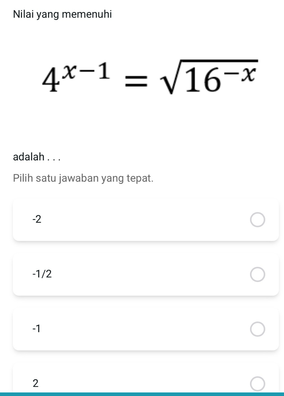 Nilai yang memenuhi
4^(x-1)=sqrt(16^(-x))
adalah . . .
Pilih satu jawaban yang tepat.
-2
-1/2
-1
2