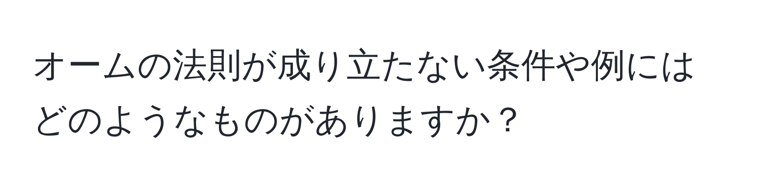 オームの法則が成り立たない条件や例にはどのようなものがありますか？