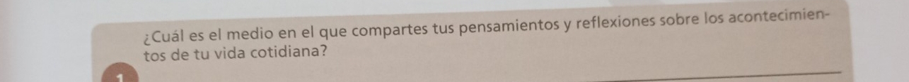 ¿Cuál es el medio en el que compartes tus pensamientos y reflexiones sobre los acontecimien- 
tos de tu vida cotidiana? 
,