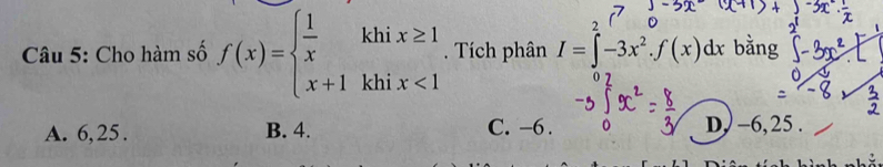 Cho hàm số f(x)=beginarrayl  1/x khix≥ 1 x+1khix<1endarray.. Tích phân I=∈t -3x^2.f(x)dx bằng
A. 6, 25. B. 4. C. -6. D,) -6, 25.