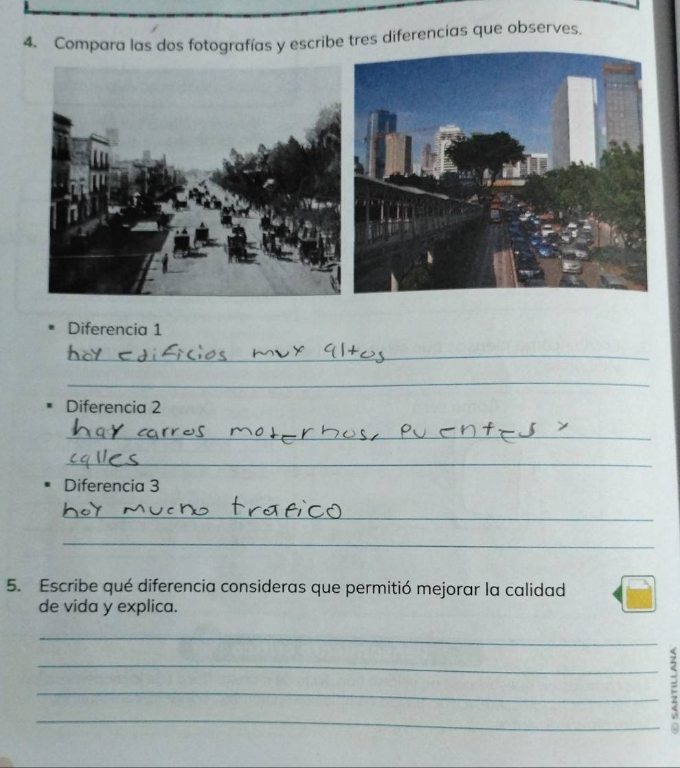 Compara las dos fotografías y escribe tres diferencias que observes. 
Diferencia 1 
_ 
_ 
Diferencia 2
_ 
_ 
Diferencia 3
_ 
_ 
5. Escribe qué diferencia consideras que permitió mejorar la calidad 
de vida y explica. 
_ 
_ 
_ 
_