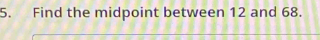 Find the midpoint between 12 and 68.