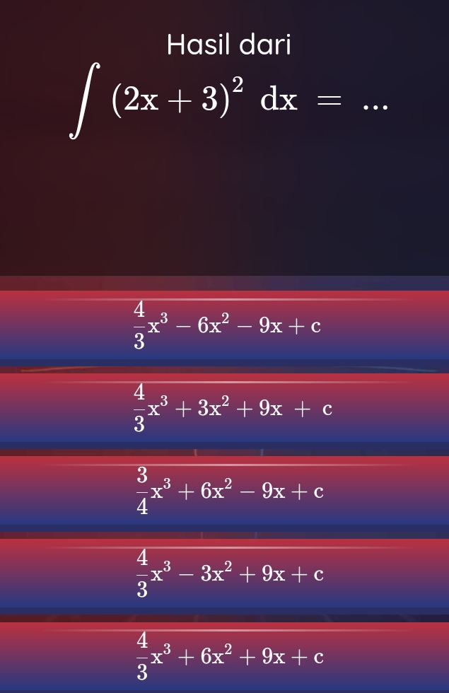 Hasil dari
∈t (2x+3)^2dx= _ frac 1/2,
 4/3 x^3-6x^2-9x+c
 4/3 x^3+3x^2+9x+c
 3/4 x^3+6x^2-9x+c
 4/3 x^3-3x^2+9x+c
 4/3 x^3+6x^2+9x+c