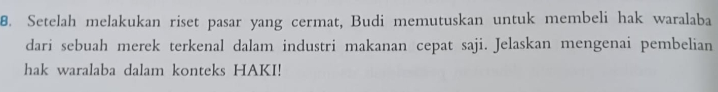 Setelah melakukan riset pasar yang cermat, Budi memutuskan untuk membeli hak waralaba 
dari sebuah merek terkenal dalam industri makanan cepat saji. Jelaskan mengenai pembelian 
hak waralaba dalam konteks HAKI!