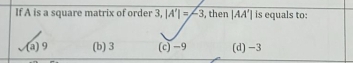Solved: If A is a square matrix of order 3, |A'|=-3 , then |AA'| is ...