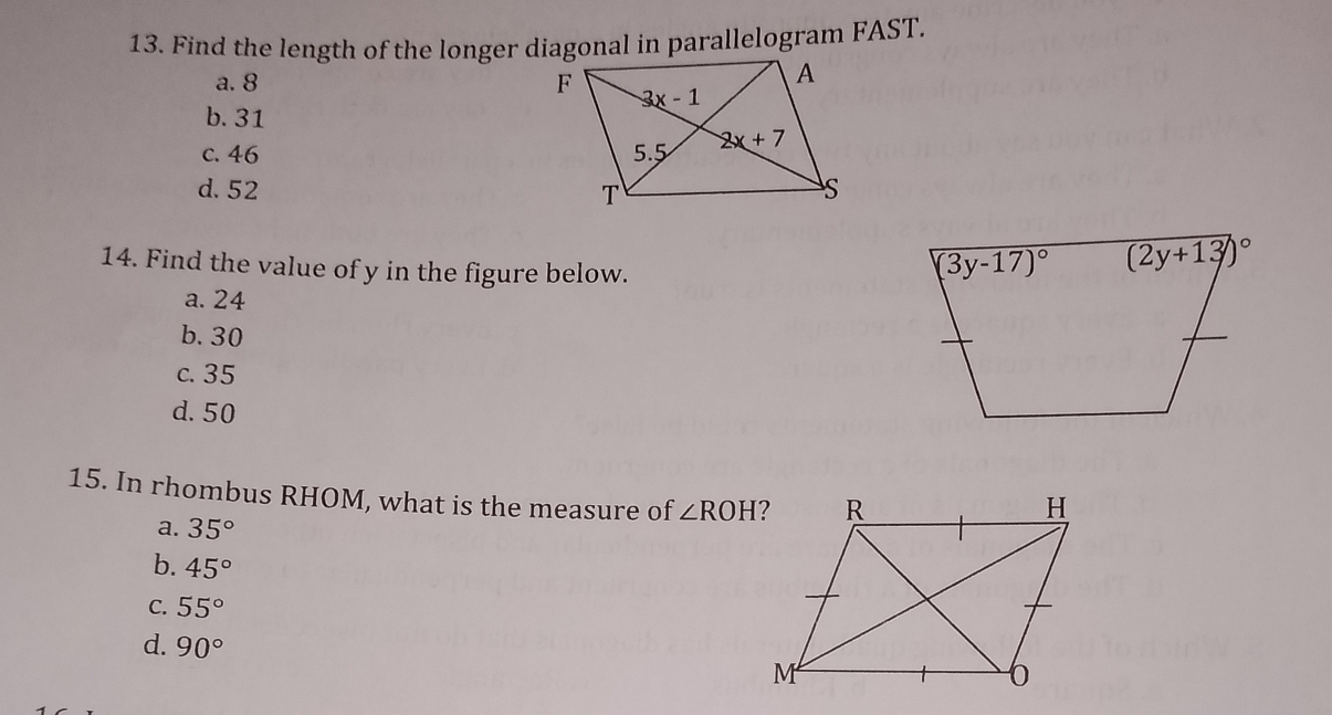 Find the length of the longer diagonal in parallelogram FAST.
a. 8
b. 31
c. 46
d.52 
14. Find the value of y in the figure below.
a. 24
b. 30
c. 35
d. 50
15. In rhombus RHOM, what is the measure of ∠ ROH
a. 35°
b. 45°
C. 55°
d. 90°