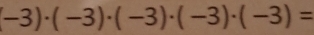 (-3)· (-3)· (-3)· (-3)· (-3)=