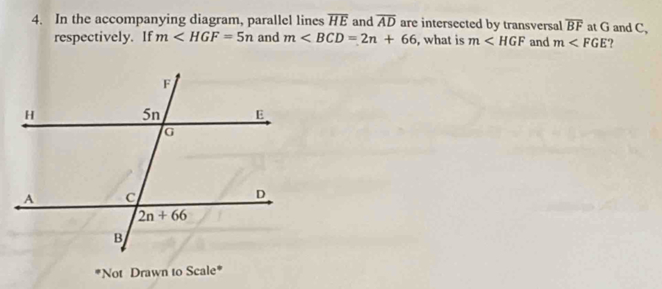 In the accompanying diagram, parallel lines overline HE and overline AD are intersected by transversal overline BF at G and C,
respectively. If m∠ HGF=5n and m , what is m∠ HGF and m ?
*Not Drawn to Scale*