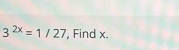 3^(2x)=1/27 , Find x.