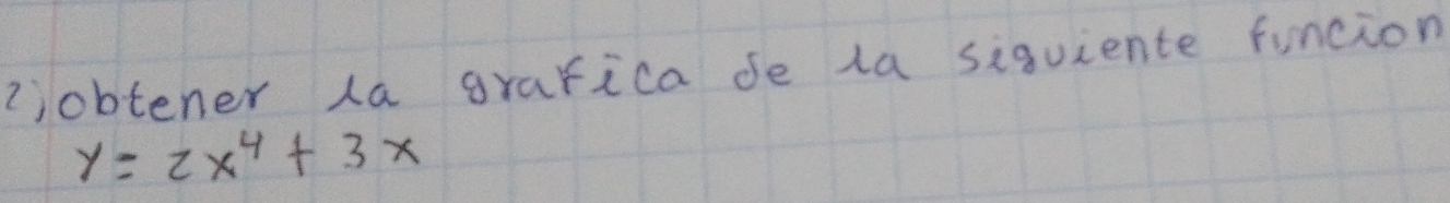 ?jobtener la grafica de la siquiente funcion
y=2x^4+3x