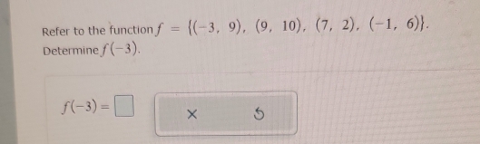 Refer to the function f= (-3,9),(9,10),(7,2),(-1,6). 
Determine f(-3).
f(-3)=□ ×