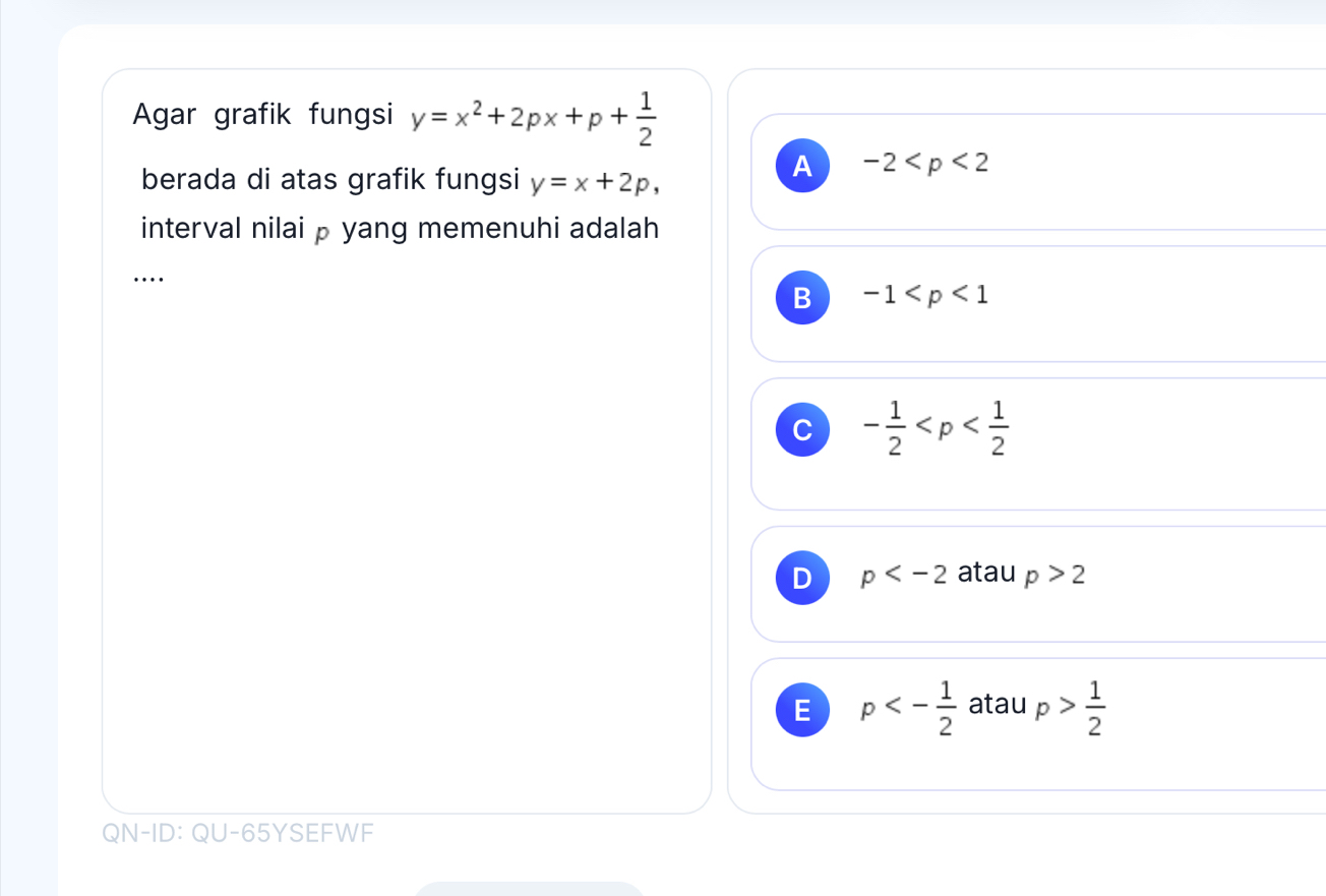 Agar grafik fungsi y=x^2+2px+p+ 1/2 
berada di atas grafik fungsi y=x+2p,
A -2
interval nilai p yang memenuhi adalah
…
B -1
C - 1/2 
D p atau p>2
E p<- 1/2  atau p> 1/2 
QN-ID: QU-65YSEFWF