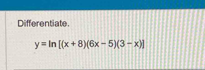 Differentiate.
y=ln [(x+8)(6x-5)(3-x)]