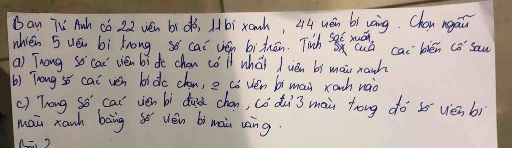 Bay TV Anh có 22 ven bidó, bixanh, 44 wèin bí vāng. Chan ngáin 
whién 5 uén bì hnong, so cai vén bì zhān. Tinh yuu cac bién cs sa 
a) Trong so' cac' vien bide chon có if whát / uén bì mai ranh 
(b) Trong sǒ cac ven bidc chan, e có vén bì may xanh nào 
() Trong So cal' vien bì dua chon, có du 3 main trong do ss vèsb) 
mai xanh bāng ó vèn bì mai cang