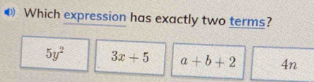 Which expression has exactly two terms?
5y^2 3x+5 a+b+2 4n