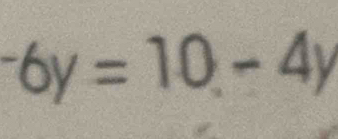 ^-6y=10, -4y