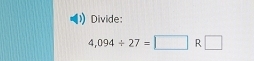 Divide:
4,094/ 27=□ R□