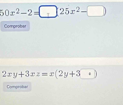 50x^2-2=□ (25x^2-□ )
Comprobar
2xy+3xz=x(2y+3z)
Comprobar