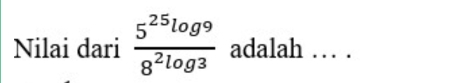 Nilai dari  5^(25)log 9/8^2log 3  adalah … .