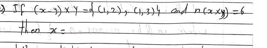 If (x-y)* y= (1,2),(1,3) and n(xxy)=6
then x=