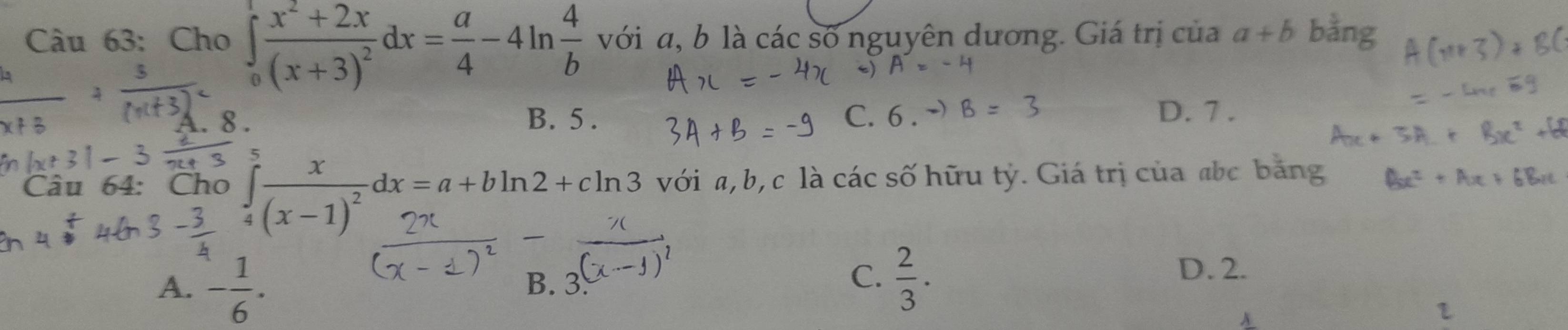 Cho ∈tlimits _0^(1frac x^2)+2x(x+3)^2dx= a/4 -4ln  4/b  với a, b là các số nguyên dương. Giá trị của a+b bằng
B. 5. C. 6. D. 7.
5
Câu 64: Cho ∈tlimits _4frac x(x-1)^2dx=a+bln 2+cln 3 với a, b, c là các số hữu tỷ. Giá trị của abc bảng
C.
A. - 1/6 . B. 3.  2/3 .
D. 2.