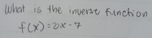 What is the inverse function
f(x)=3x-7