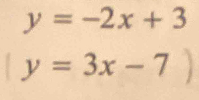 y=-2x+3
y=3x-7