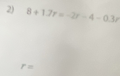 8+1.7r=-2r-4-0.3r
r=