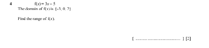 4 f(x)=3x-5
The domain of f(x) is  -3,0,2. 
Find the range of f(x). 
 _ [2]