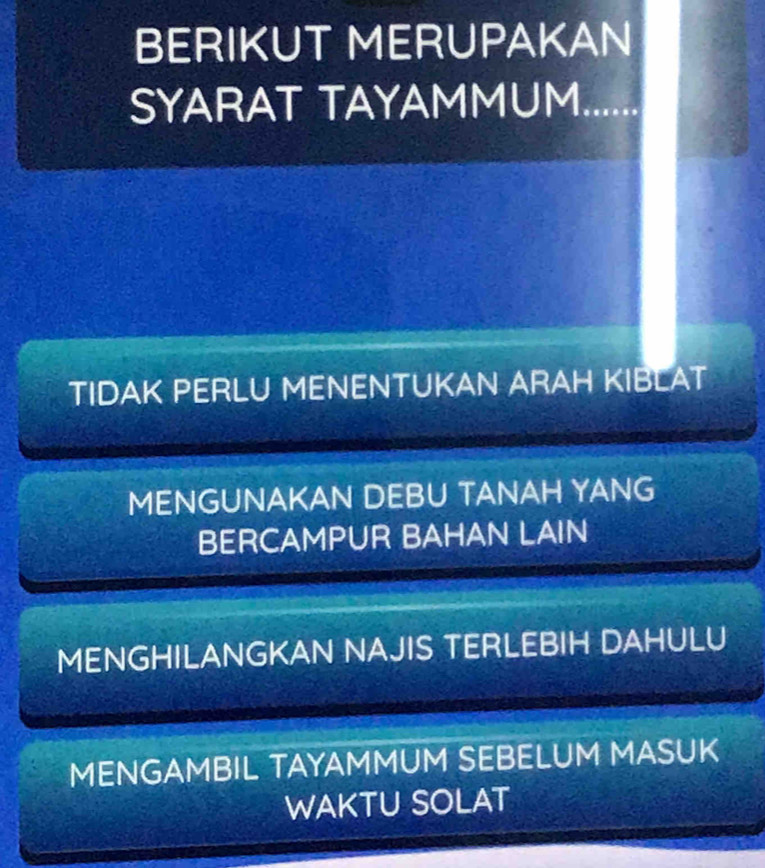 BERIKUT MERUPAKAN
SYARAT TAYAMMUM.....
TIDAK PERLU MENENTUKAN ARAH KIBLAT
MENGUNAKAN DEBU TANAH YANG
BERCAMPUR BAHAN LAIN
MENGHILANGKAN NAJIS TERLEBIH DAHULU
MENGAMBIL TAYAMMUM SEBELUM MASUK
WAKTU SOLAT