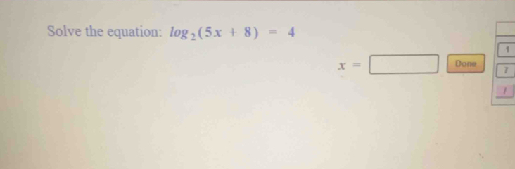 Solve the equation: log _2(5x+8)=4
1
x=□ Done
7
1