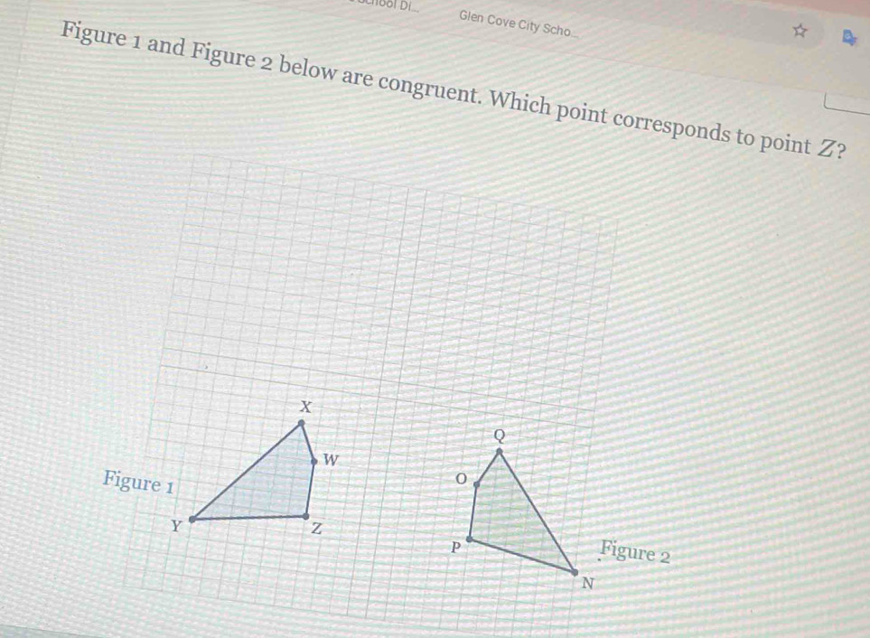 ochBol Di 
Glen Cove City Scho... 
Figure 1 and Figure 2 below are congruent. Which point corresponds to point Z?