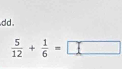 dd.
 5/12 + 1/6 =□